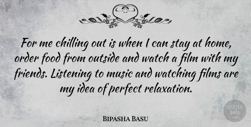 Bipasha Basu Quote About Chilling, Films, Food, Home, Listening: For Me Chilling Out Is...