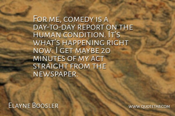 Elayne Boosler Quote About Comedy, Minutes, Newspapers: For Me Comedy Is A...