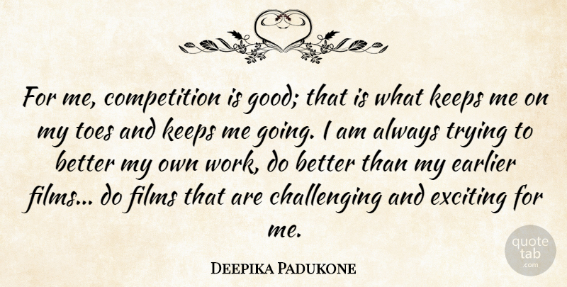 Deepika Padukone Quote About Competition, Earlier, Exciting, Films, Good: For Me Competition Is Good...