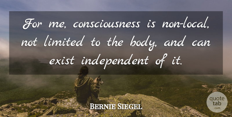 Bernie Siegel Quote About Consciousness: For Me Consciousness Is Non...