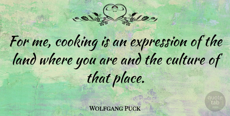 Wolfgang Puck Quote About Land, Expression, Cooking: For Me Cooking Is An...