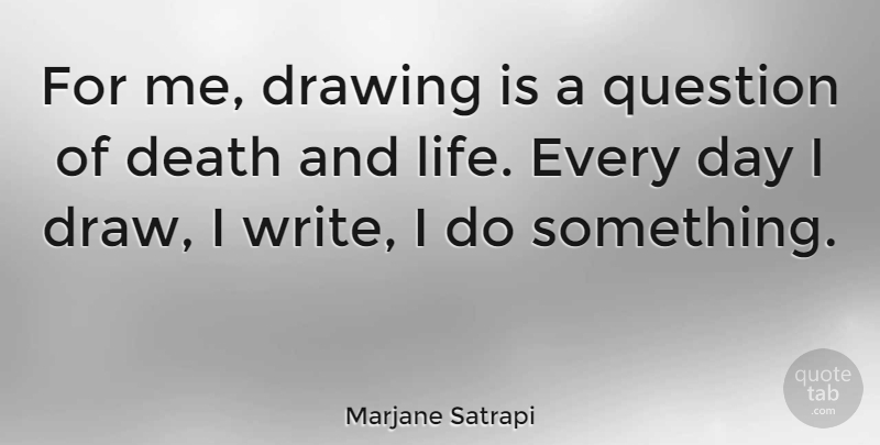 Marjane Satrapi Quote About Writing, Drawing, Life And Death: For Me Drawing Is A...