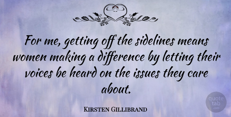 Kirsten Gillibrand Quote About Heard, Issues, Letting, Means, Sidelines: For Me Getting Off The...