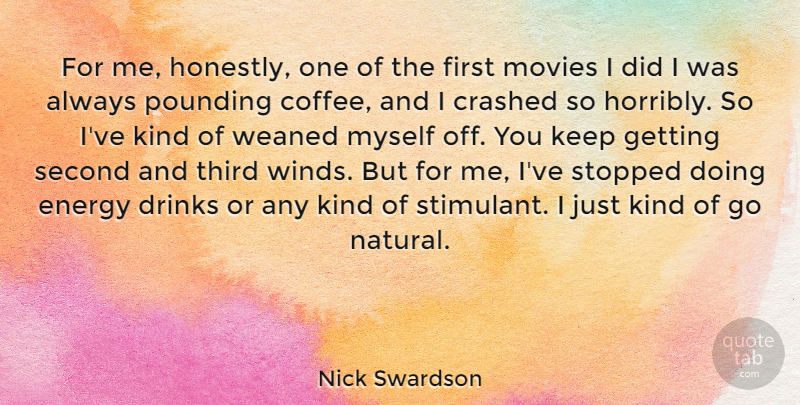Nick Swardson Quote About Crashed, Drinks, Movies, Pounding, Second: For Me Honestly One Of...