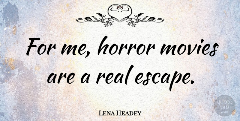 Lena Headey Quote About Real, Horror: For Me Horror Movies Are...