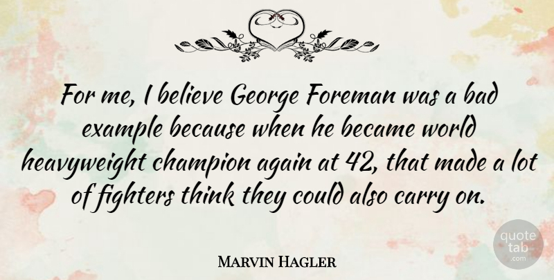 Marvin Hagler Quote About Bad, Became, Believe, Carry, Fighters: For Me I Believe George...