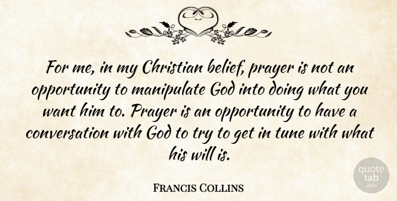Francis Collins Quote About Conversation, God, Manipulate, Opportunity, Tune: For Me In My Christian...