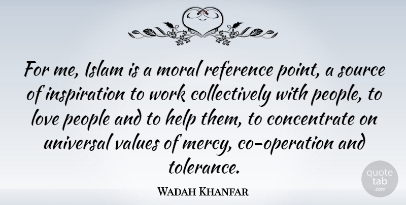 Wadah Khanfar Quote About Inspiration, People, Tolerance: For Me Islam Is A...