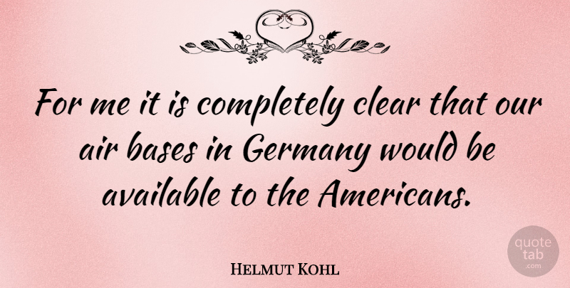 Helmut Kohl Quote About Available, Bases: For Me It Is Completely...