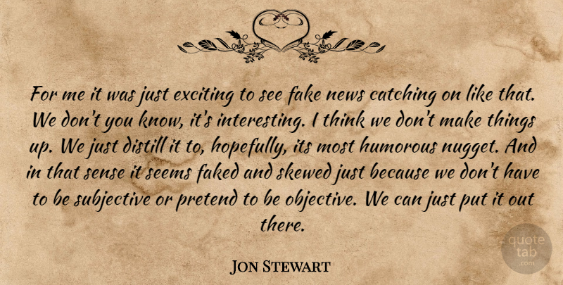 Jon Stewart Quote About Humorous, Thinking, Catching On: For Me It Was Just...