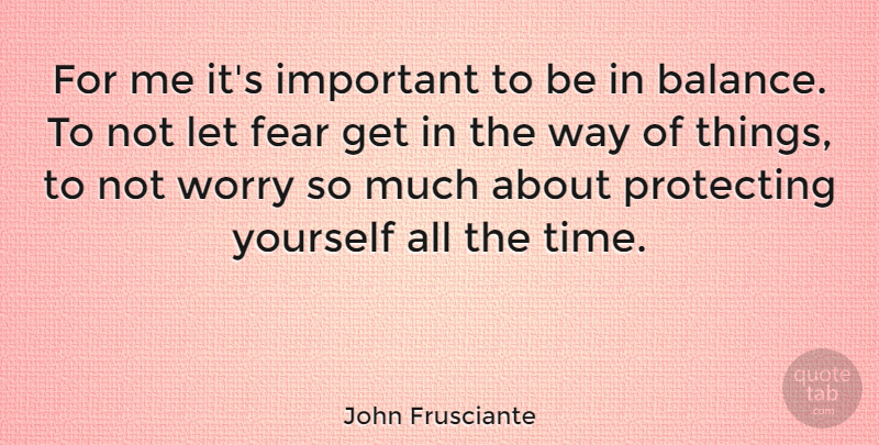John Frusciante Quote About Worry, Balance, Important: For Me Its Important To...