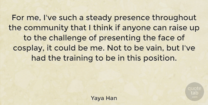 Yaya Han Quote About Anyone, Challenge, Presence, Presenting, Raise: For Me Ive Such A...