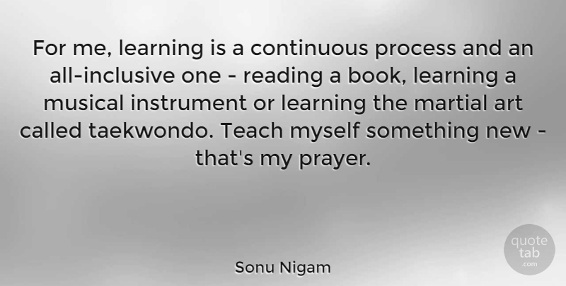 Sonu Nigam Quote About Art, Continuous, Instrument, Learning, Martial: For Me Learning Is A...