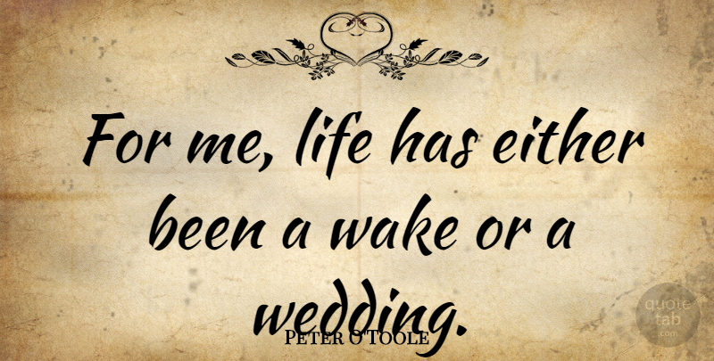 Peter O'Toole Quote About Wedding: For Me Life Has Either...