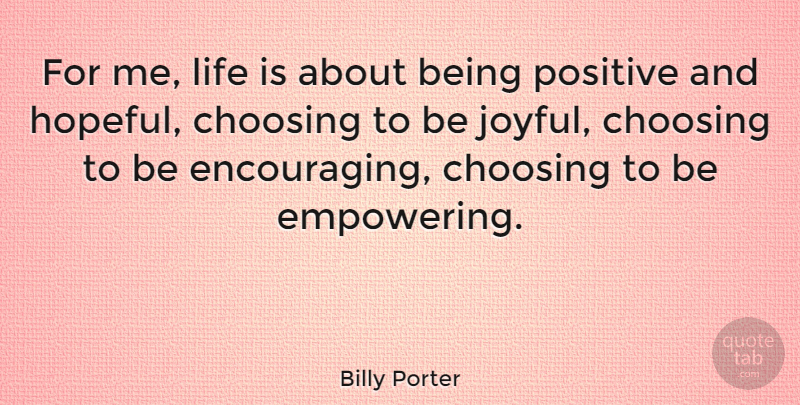 Billy Porter Quote About Empowering, Hopeful, Being Positive: For Me Life Is About...