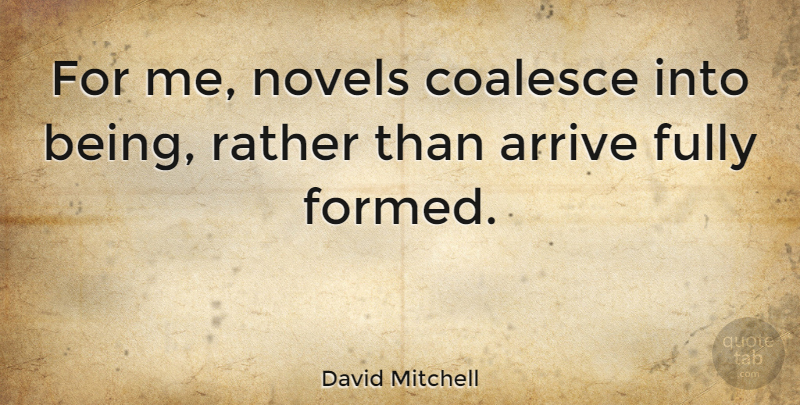 David Mitchell Quote About Novel: For Me Novels Coalesce Into...