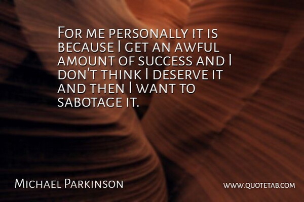 Michael Parkinson Quote About Thinking, Want, Awful: For Me Personally It Is...