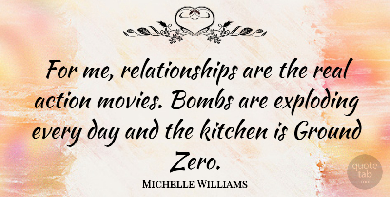 Michelle Williams Quote About Zero, Real, Kitchen: For Me Relationships Are The...