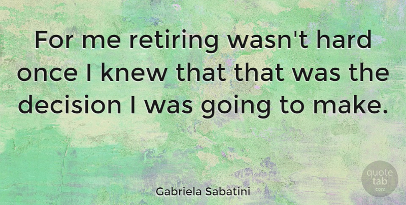 Gabriela Sabatini Quote About Sports, Decision, Funny Retirement: For Me Retiring Wasnt Hard...