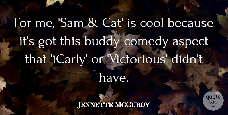 Jennette McCurdy Quote About Aspect, Cool: For Me Sam Cat Is...