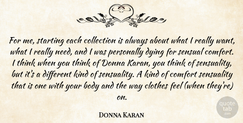 Donna Karan Quote About Thinking, Clothes, Sensual: For Me Starting Each Collection...