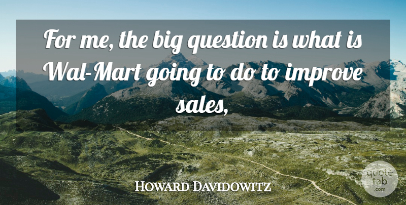 Howard Davidowitz Quote About Improve, Question, Sales: For Me The Big Question...
