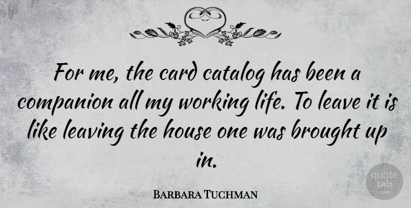 Barbara Tuchman Quote About House, Leaving, Cards: For Me The Card Catalog...