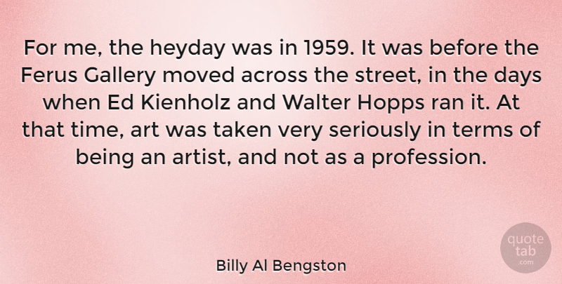 Billy Al Bengston Quote About Across, Art, Days, Gallery, Heyday: For Me The Heyday Was...