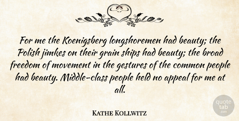 Kathe Kollwitz Quote About Beauty, Class, People: For Me The Koenigsberg Longshoremen...