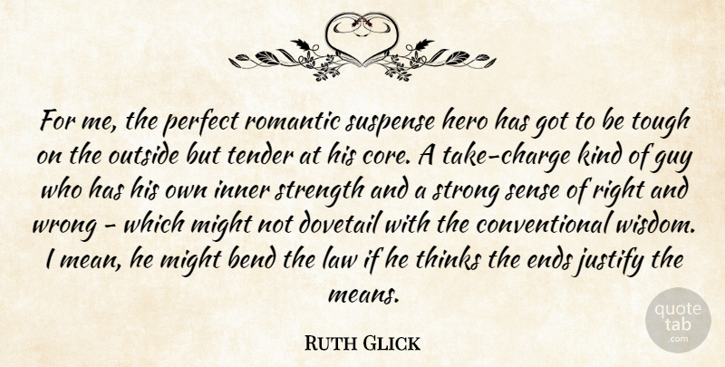 Ruth Glick Quote About Bend, Ends, Guy, Hero, Inner: For Me The Perfect Romantic...