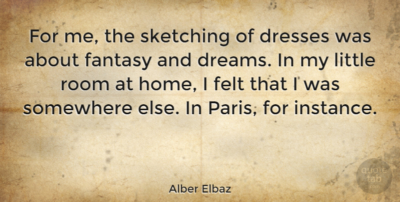 Alber Elbaz Quote About Dream, Home, Somewhere Else: For Me The Sketching Of...