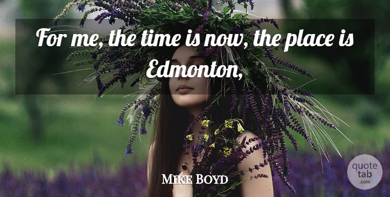 Mike Boyd Quote About Time: For Me The Time Is...