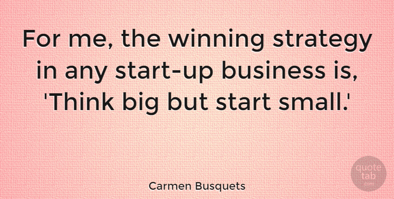 Carmen Busquets Quote About Business, Start: For Me The Winning Strategy...