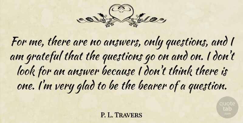 P. L. Travers Quote About Bearer, Glad: For Me There Are No...