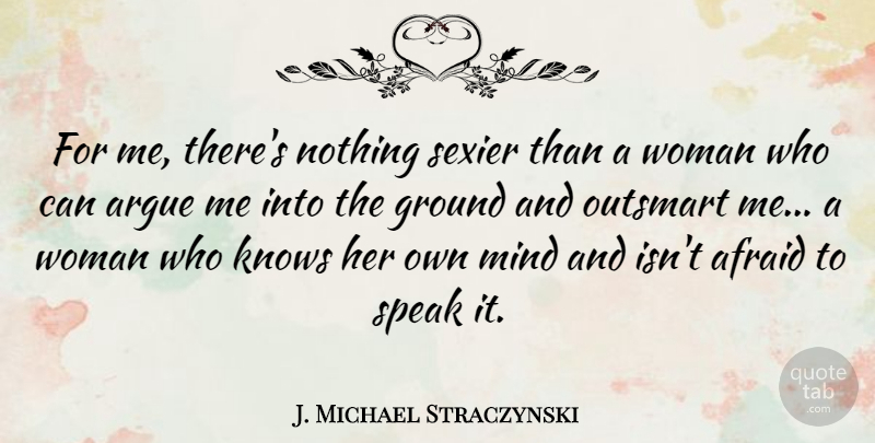 J. Michael Straczynski Quote About Mind, Arguing, Speak: For Me Theres Nothing Sexier...
