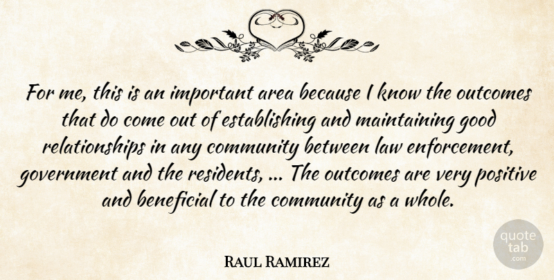 Raul Ramirez Quote About Area, Beneficial, Community, Good, Government: For Me This Is An...