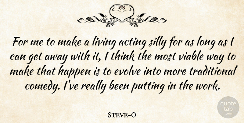 Steve-O Quote About Evolve, Happen, Living, Putting, Silly: For Me To Make A...