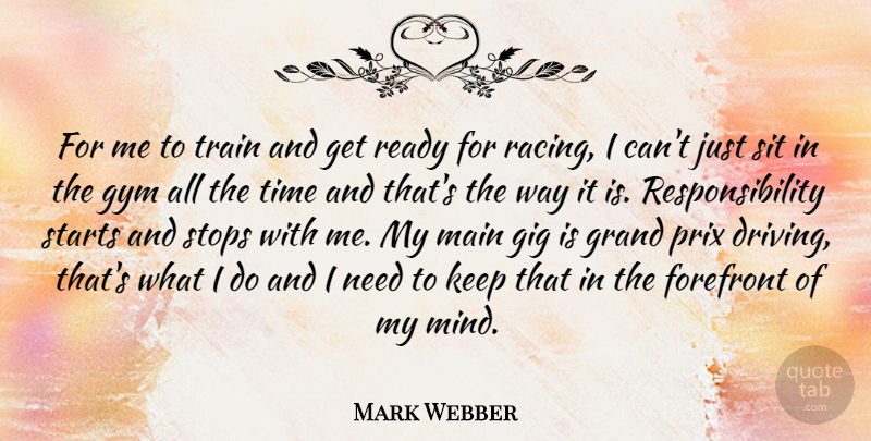 Mark Webber Quote About Responsibility, Racing, Mind: For Me To Train And...