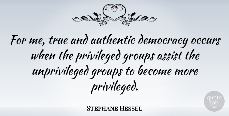 Stephane Hessel Quote About Assist, Groups, Occurs, Privileged: For Me True And Authentic...