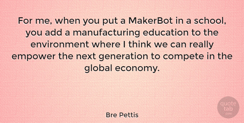 Bre Pettis Quote About Add, Compete, Education, Environment, Generation: For Me When You Put...