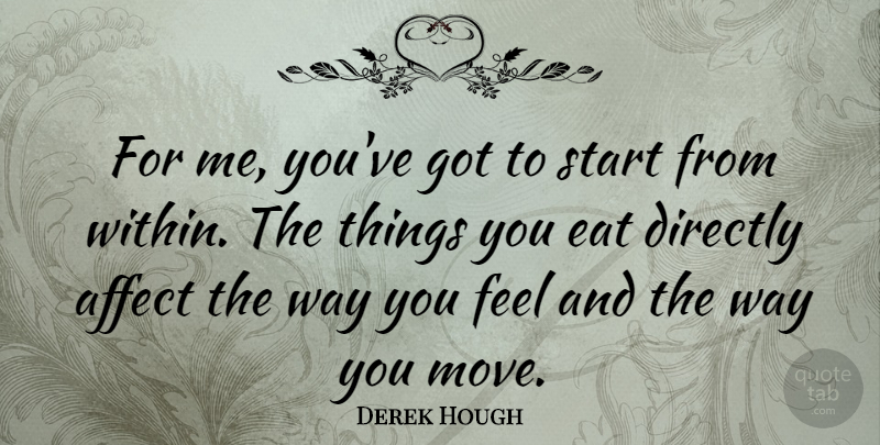 Derek Hough Quote About Affect, Directly: For Me Youve Got To...