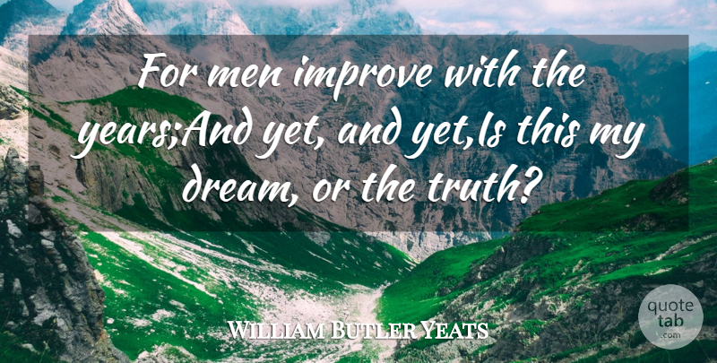 William Butler Yeats Quote About Improve, Men: For Men Improve With The...