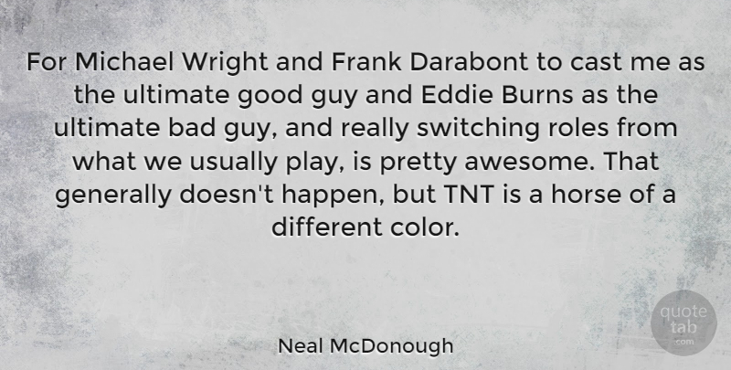 Neal McDonough Quote About Bad, Burns, Cast, Eddie, Frank: For Michael Wright And Frank...