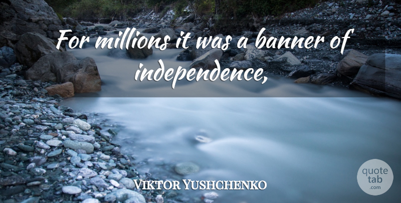 Viktor Yushchenko Quote About Banner, Millions: For Millions It Was A...