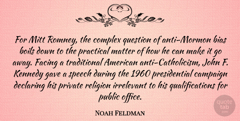 Noah Feldman Quote About Bias, Boils, Campaign, Complex, Declaring: For Mitt Romney The Complex...