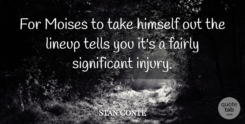 Stan Conte Quote About Fairly, Himself, Tells: For Moises To Take Himself...