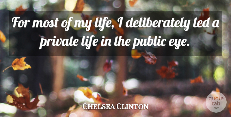 Chelsea Clinton Quote About Eye, Private Life, Public Eye: For Most Of My Life...
