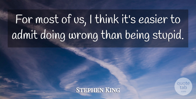 Stephen King Quote About Stupid, Thinking, Easier: For Most Of Us I...
