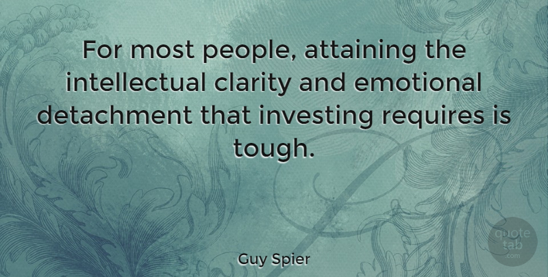 Guy Spier Quote About Clarity, Detachment, Emotional, Investing, Requires: For Most People Attaining The...