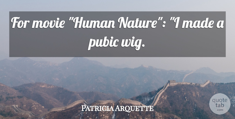 Patricia Arquette Quote About Human Nature: For Movie Human Nature I...